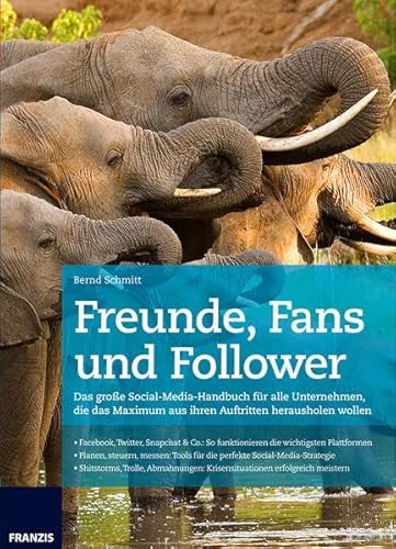 Freunde, Fans und Follower: Das große Social-Media-Handbuch für alle Unternehmen | Facebook, Twitter, Snapchat & Co. | Tools für die perfekte Social-Media-Strategie