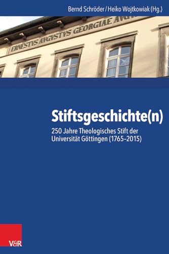 Stiftsgeschichte(n): 250 Jahre Theologisches Stift der Universität Göttingen (1765-2015)