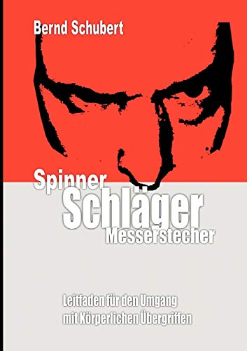 Spinner Schläger Messerstecher: Leitfaden für den Umgang mit körperlichen Übergriffen Spinner Schläger Messerstecher: Leitfaden für den Umgang mit körperlichen Übergriffen