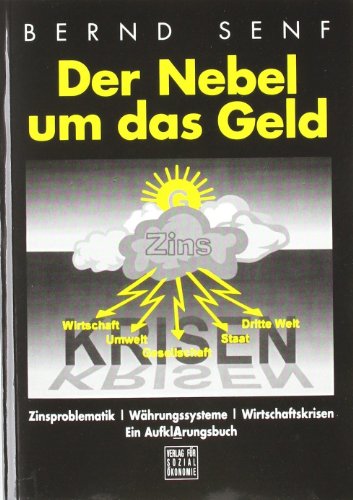 Der Nebel um das Geld: Zinsproblematik - Währungssysteme - Wirtschaftskrisen. Ein AufklArungsbuch