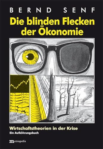 Die blinden Flecken der Ökonomie: Wirtschaftstheorien in der Krise von Metropolis Verlag