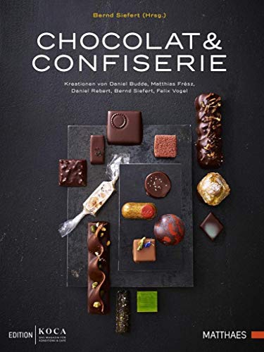 Chocolat & Confiserie: Kreationen von Daniel Budde, Matthias Frész, Daniel Rebert, Bernd Siefert, Felix Vogel Chocolat & Confiserie: Kreationen von Daniel Budde, Matthias Frész, Daniel Rebert, Bernd Siefert, Felix Vogel