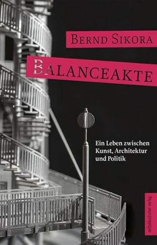 Balanceakte: Ein Leben zwischen Kunst, Architektur und Politik