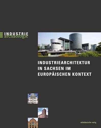 Industriearchitektur in Sachsen im europäischen Kontext (Industriearchäologie, Bd. 21)