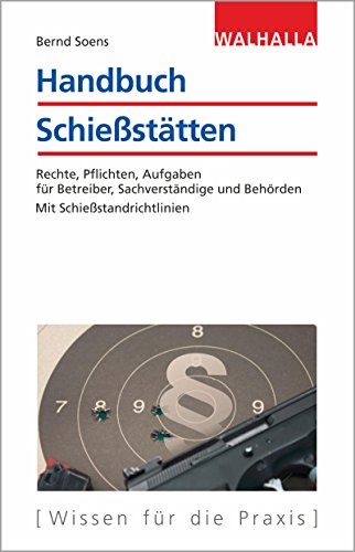 Handbuch Schießstätten: Rechte, Pflichten, Aufgaben für Betreiber, Sachverständige und Behörden; Mit Schießstandrichtlinien von Walhalla und Praetoria