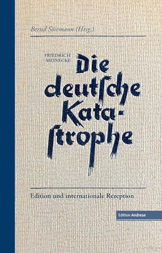 Die deutsche Katastrophe. Betrachtungen und Erinnerungen - Friedrich Meinecke: Edition und internationale Rezeption (Edition Andreae)