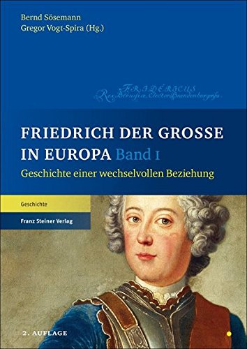 Friedrich der Große in Europa: Geschichte einer wechselvollen Beziehung Friedrich der Große in Europa: Geschichte einer wechselvollen Beziehung von Steiner Franz Verlag