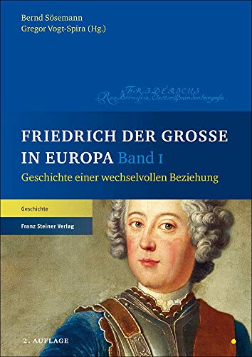 Friedrich der Große in Europa: Geschichte einer wechselvollen Beziehung von Steiner Franz Verlag