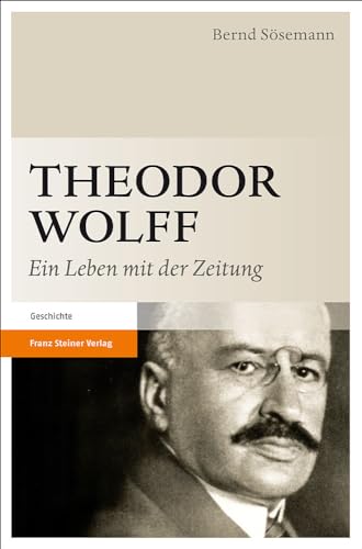 Theodor Wolff: Ein Leben mit der Zeitung von Franz Steiner Verlag Wiesbaden GmbH