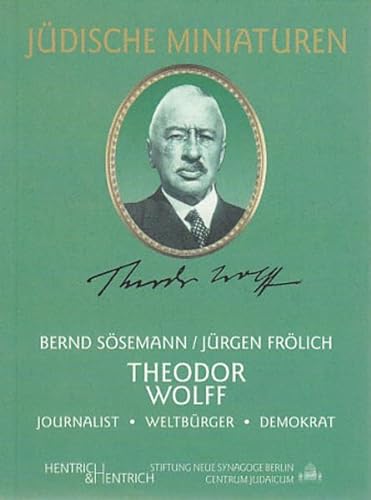 Theodor Wolff: Journalist, Weltbürger, Demokrat (Jüdische Miniaturen / Herausgegeben von Hermann Simon)