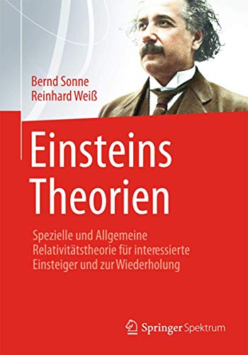 Einsteins Theorien: Spezielle und Allgemeine Relativitätstheorie für interessierte Einsteiger und zur Wiederholung von Springer Spektrum