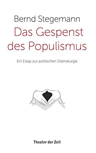 Das Gespenst des Populismus: Ein Essay zur politischen Dramaturgie von Theater der Zeit