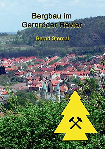 Bergbau im Gernröder Revier: Von den vermutlichen Anfängen im Hochmittelalter bis zum endgültigen Erliegen im 20. Jahrhundert