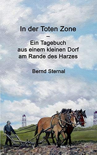 In der Toten Zone: Ein Tagebuch aus einem kleinen Dorf am Rande des Harzes