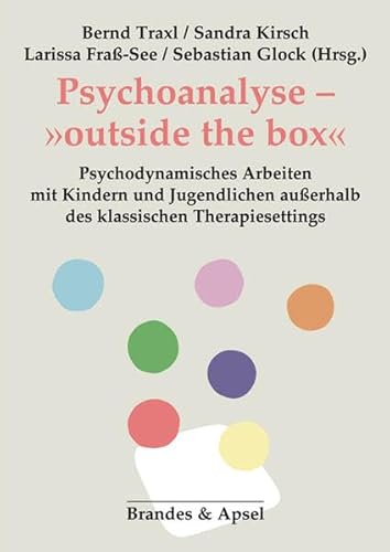 Psychoanalyse – »outside the box« – Psychodynamisches Arbeiten mit Kindern und Jugendlichen außerhalb des klassischen Therapiesettings: ... außerhalb des klassischen Therapiesettings
