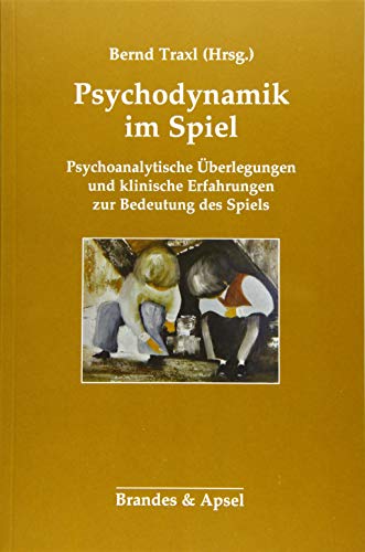 Psychodynamik im Spiel: Psychoanalytische Überlegungen und klinische Erfahrungen zur Bedeutung des Spiels Psychodynamik im Spiel: Psychoanalytische Überlegungen und klinische Erfahrungen zur Bedeutung des Spiels