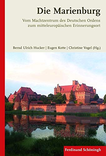Die Marienburg. Vom Machtzentrum des Deutschen Ordens zum mitteleuropäischen Erinnerungsort von Schöningh