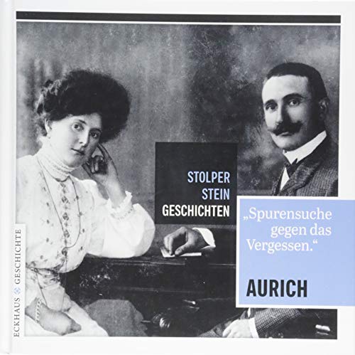 Stolperstein-Geschichten Aurich: Spurensuche gegen das Vergessen (Eckhaus Geschichte: Stolpersteingeschichten)