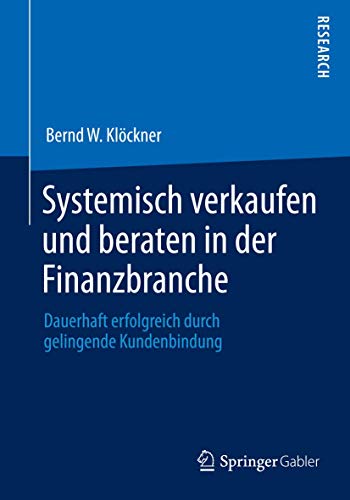 Systemisch verkaufen und beraten in der Finanzbranche: Dauerhaft erfolgreich durch gelingende Kundenbindung