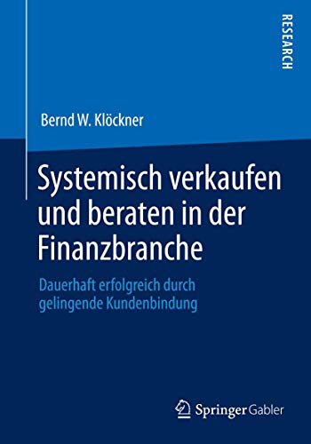 Systemisch verkaufen und beraten in der Finanzbranche: Dauerhaft erfolgreich durch gelingende Kundenbindung Systemisch verkaufen und beraten in der Finanzbranche: Dauerhaft erfolgreich durch gelingende Kundenbindung