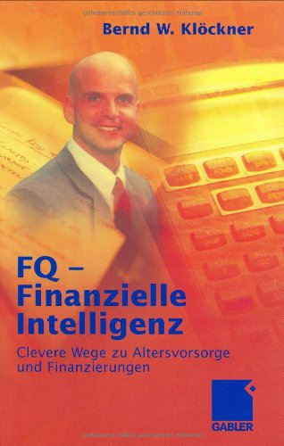 FQ - Finanzielle Intelligenz. Clevere Geldstrategien für Altersvorsorge und Finanzierungen von Gabler Verlag