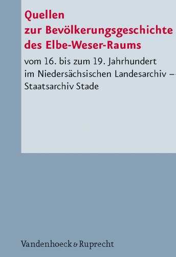 Quellen zur Bevölkerungsgeschichte des Elbe-Weser-Raums: (ehemaliger Regierungsbezirk Stade) vom 16. bis zum 19. Jahrhundert im Niedersächsischen ... ... Niedersächsischen Archivverwaltung, Band 62) von Vandenhoeck & Ruprecht