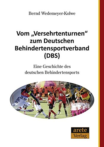 Vom "Versehrtenturnen" zum Deutschen Behindertensportverband (DBS): Eine Geschichte des deutschen Behindertensports von Arete Verlag
