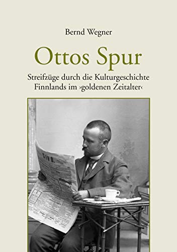 Ottos Spur: Streifzüge durch die Kulturgeschichte Finnlands im goldenen Zeitalter