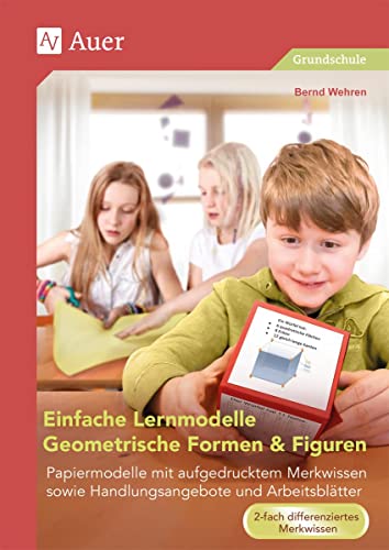 Einfache Lernmodelle Geometrische Formen & Figuren: Papiermodelle mit aufgedrucktem Merkwissen sowie Handlungsangebote und Arbeitsblätter (2. bis 4. Klasse)