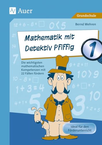 Mathematik mit Detektiv Pfiffig Klasse 1: Die wichtigsten mathematischen Kompetenzen mit 22 Fällen fördern (Mathe mit Detektiv Pfiffig) von Auer Verlag i.d.AAP LW