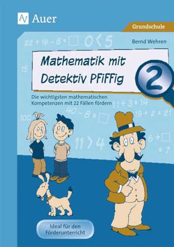 Mathematik mit Detektiv Pfiffig Klasse 2: Die wichtigsten mathematischen Kompetenzen mit 22 Fällen fördern (Mathe mit Detektiv Pfiffig)