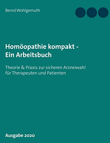 Homöopathie kompakt - Ein Arbeitsbuch: Praktische Arbeitshilfen zur sicheren Arzneiwahl für Therapeuten und Patienten von Books on Demand GmbH