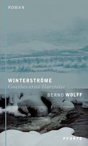 Winterströme: Goethes erste Harzreise