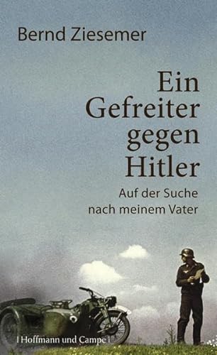 Ein Gefreiter gegen Hitler: Auf der Suche nach meinem Vater von HOFFMANN UND CAMPE VERLAG GmbH