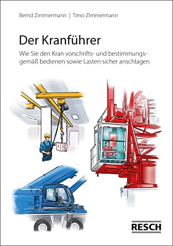 Der Kranführer. Sicheres Anschlagen von Lasten und wie Sie Krane fachkundig, rationell und sicher bedienen