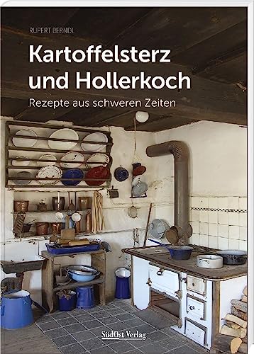 Kartoffelsterz und Hollerkoch: Rezepte aus schweren Zeiten (Historische Rezepte aus dem Bayerischen Wald) von SüdOst-Verlag /Battenberg Gietl Verlag