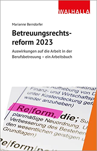 Betreuungsrechtsreform 2023: Auswirkungen auf die Arbeit in der Berufsbetreuung; Ein Arbeitsbuch