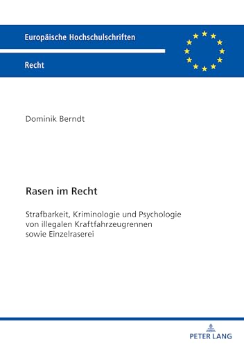 Rasen im Recht: Strafbarkeit, Kriminologie und Psychologie von illegalen Kraftfahrzeugrennen sowie Einzelraserei (Europäische Hochschulschriften Recht, Band 6786) von Peter Lang