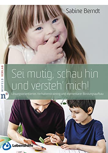Sei mutig, schau hin und versteh' mich!: Lösungsorientiertes Verhaltenstraining und elementarer Bindungsaufbau