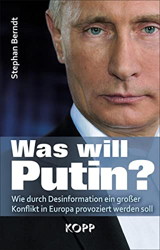 Was will Putin?: Wie durch Desinformation ein großer Konflikt in Europa provoziert werden soll von Kopp Verlag