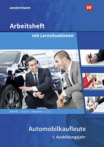 Automobilkaufleute: 1. Ausbildungsjahr Arbeitsheft mit Lernsituationen