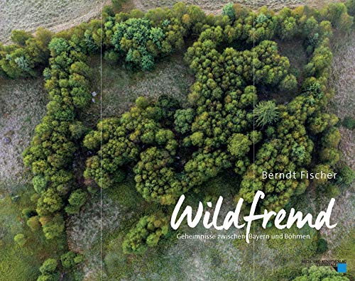 Wildfremd: Geheimnisse zwischen Bayern und Böhmen