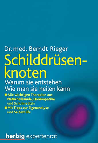 Schilddrüsenknoten: Warum sie entstehen. Wie man sie heilen kann. Alle wichtigen Therapien aus Naturheilkunde, Homöopathie und Schulmedizin. Mit Tipps zur Eigenanalyse und Selbsthilfe von Herbig Verlag