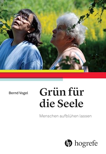 Grün für die Seele: Menschen aufblühen lassen von HOGREFE (VORM. VERLAG HANS HUBER )