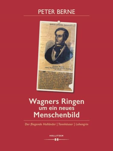 Wagners Ringen um ein neues Menschenbild: Der fliegende Holländer | Tannhäuser | Lohengrin von Hollitzer Wissenschaftsv.