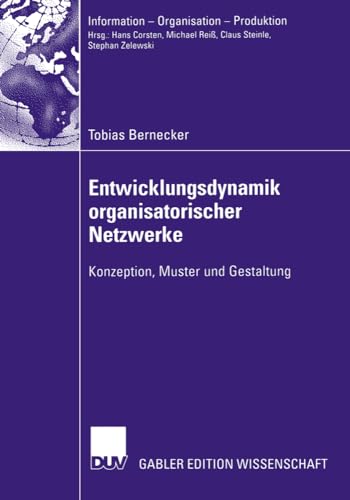 Entwicklungsdynamik Organisatorischer Netzwerke: Konzeption, Muster und Gestaltung (Information - Organisation - Produktion) von Deutscher Universitätsverlag