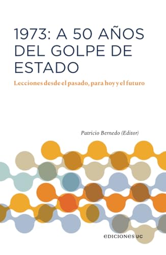 1973: A 50 años del Golpe de Estado: Lecciones desde el pasado, para hoy y el futuro 1973: A 50 años del Golpe de Estado: Lecciones desde el pasado, para hoy y el futuro von Ediciones UC