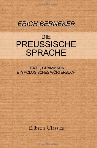 Die preussische Sprache. Texte, Grammatik, etymologisches Wörterbuch von Adamant Media Corporation