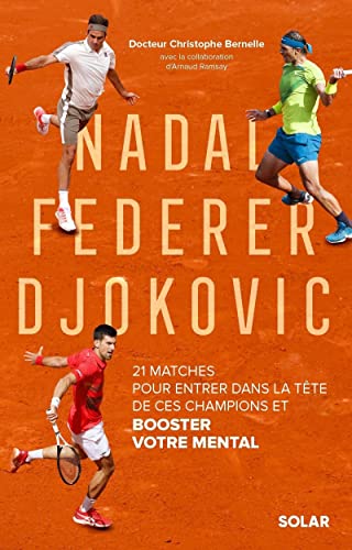Nadal, Federer, Djokovic - 21 matches pour entrer dans la tête de ces champions et booster votre mental von SOLAR