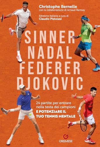 Sinner, Nadal, Federer e Djokovic. 24 partite per entrare nella testa dei campioni e potenziare il tuo tennis mentale (Hobby e sport)